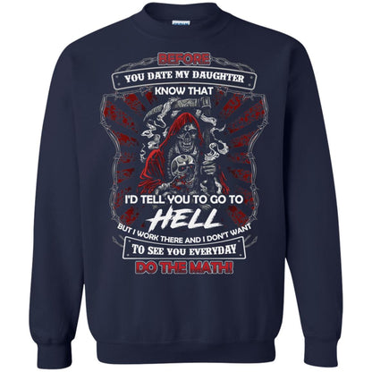 Before You Date My Daughter Know That I'd Tell You To Go To Hell But I Work There And I Don;t Want To See You Everyday Do The Math Shirt Navy