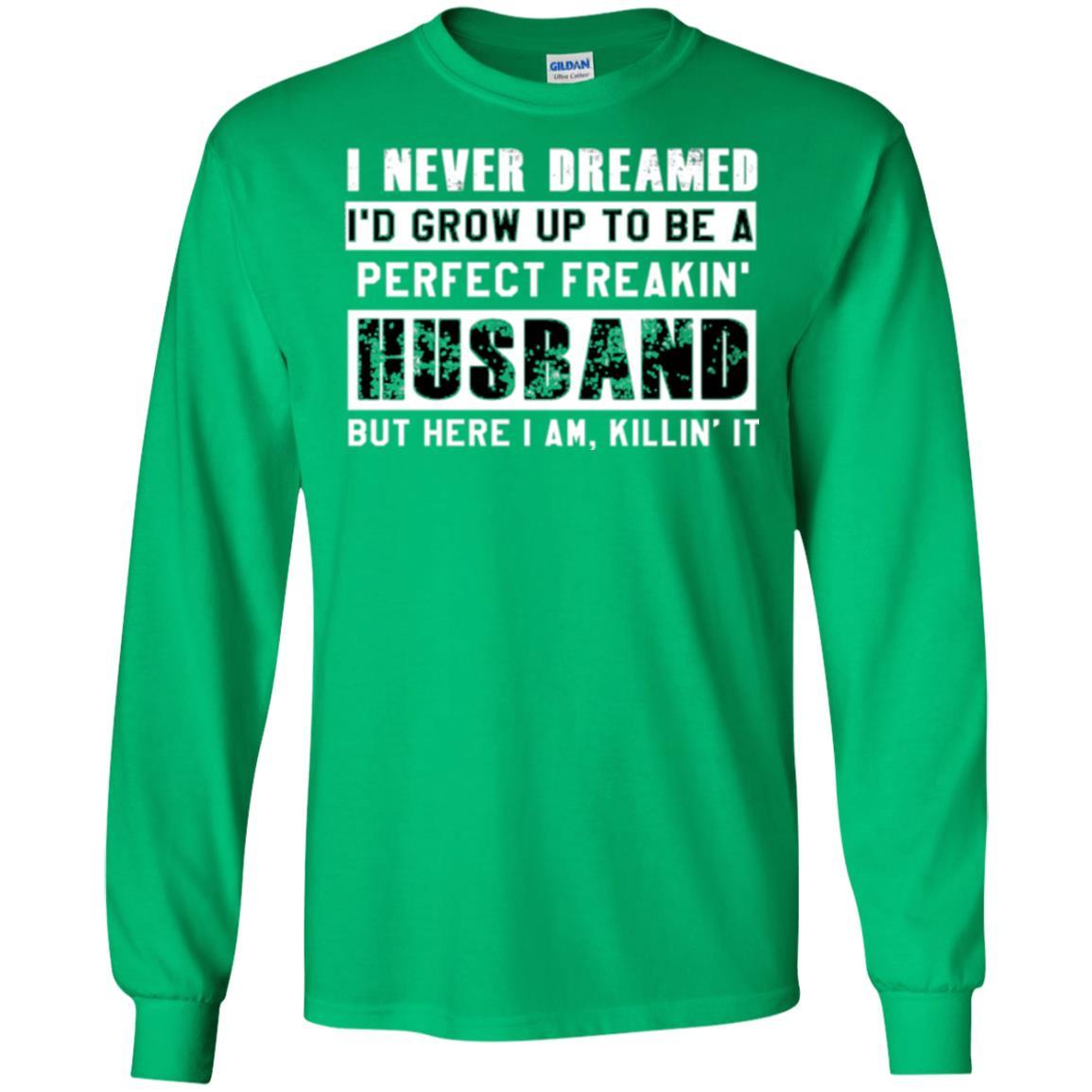 Husband T-shirt I Never Dreamed I_d Grow Up To Be A Perfect Freakin_ Husband