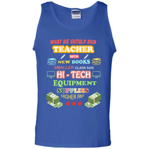 What We Should Arm Teacher With New Books Smaller Class Size Hi - Tech Equipment Supplies Higher PayG220 Gildan 100% Cotton Tank Top