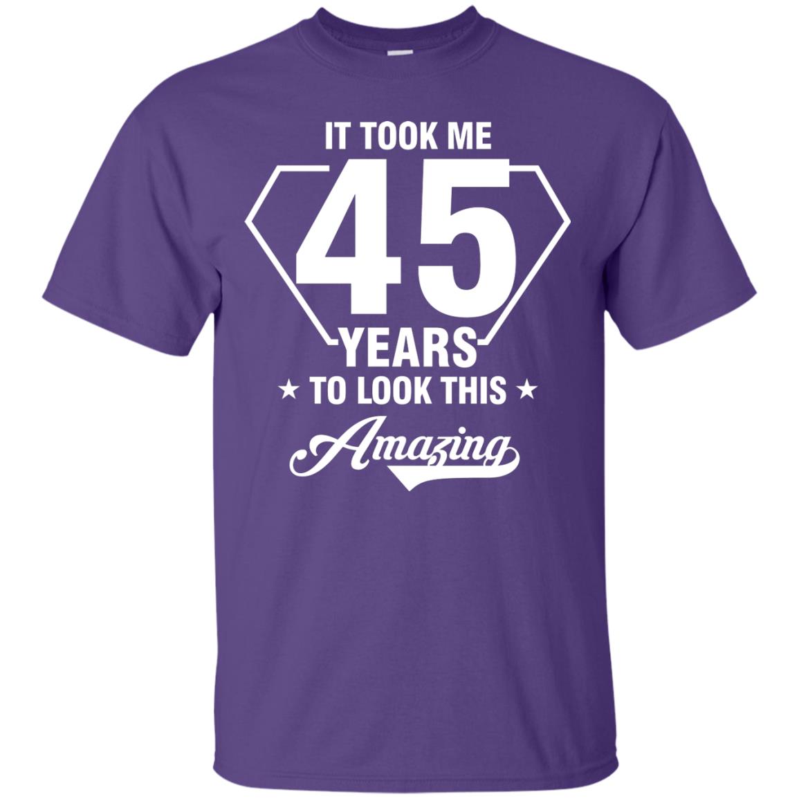 It Took Me 45 Years To Look This Amazing 45th Birthday Shirt Purple