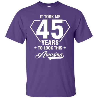 It Took Me 45 Years To Look This Amazing 45th Birthday Shirt Purple