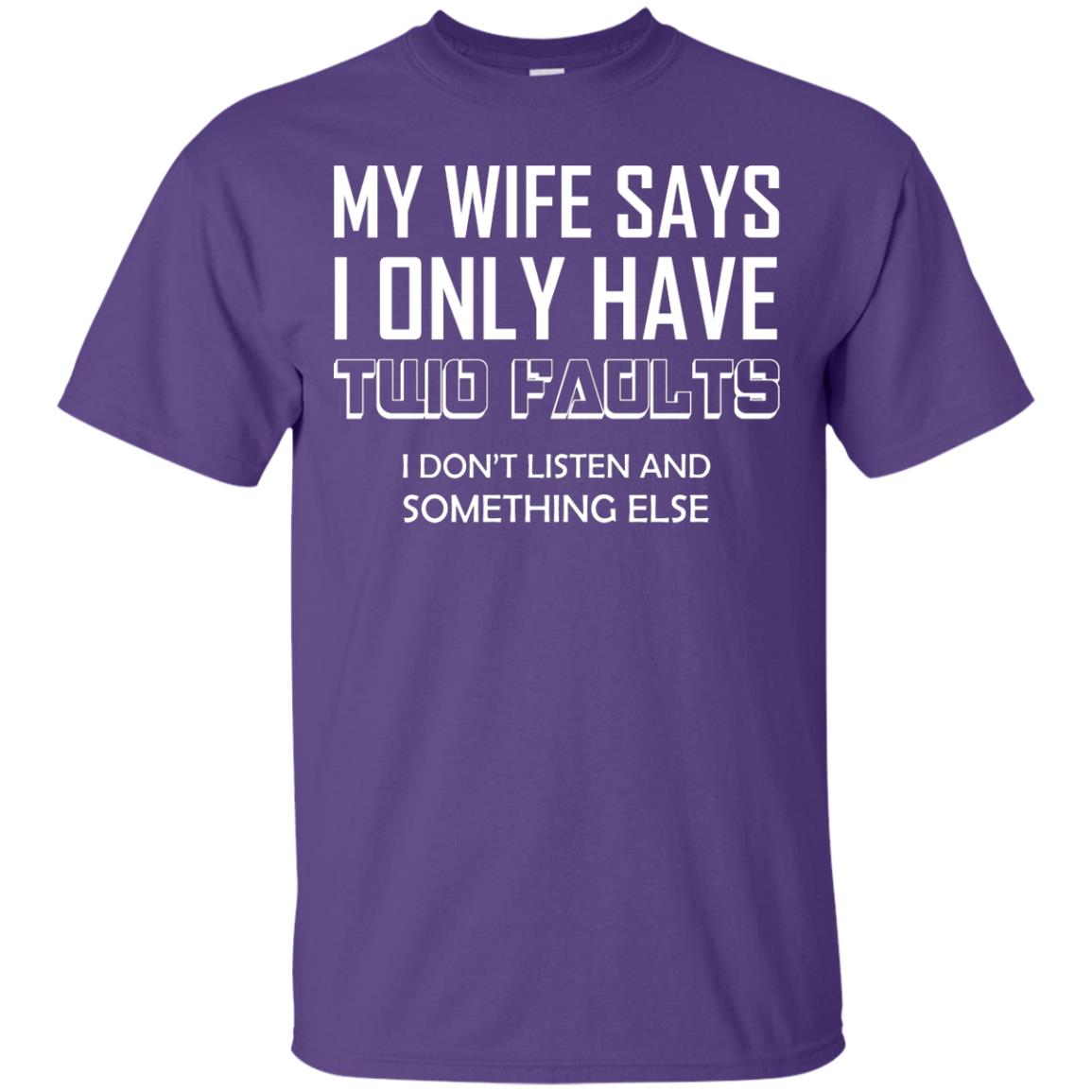 My Wife Says I Only Have Two Faults I Don_t Listen And Something Else Shirt Purple