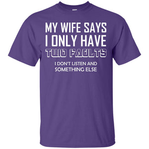 My Wife Says I Only Have Two Faults I Don_t Listen And Something Else ShirtG200 Gildan Ultra Cotton T-Shirt