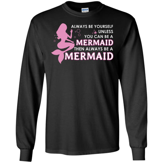 Always Be Yourself Unless You Can Be A Mermaid Then Always Be A Mermaid Shirt Black