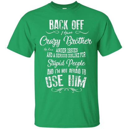 Back Off I Have A Crazy Brother And I'm Not Afraid To Use Him Sibling Quote My Brother Shirt Irish Green