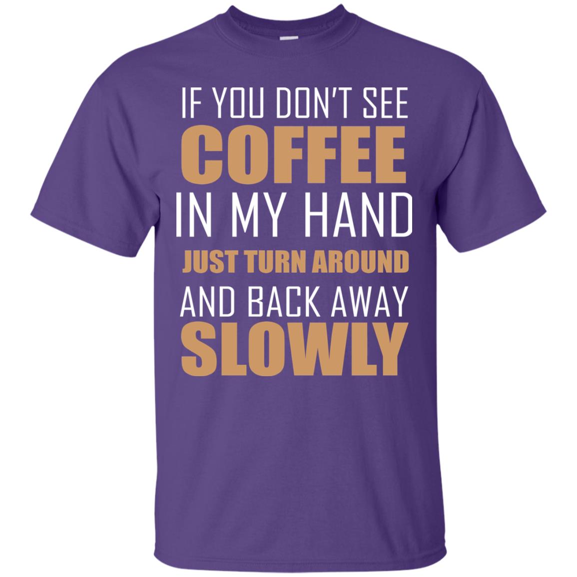 If You Dont See Coffee In My Hand Just Turn Aroud And Back Away Slowly Purple