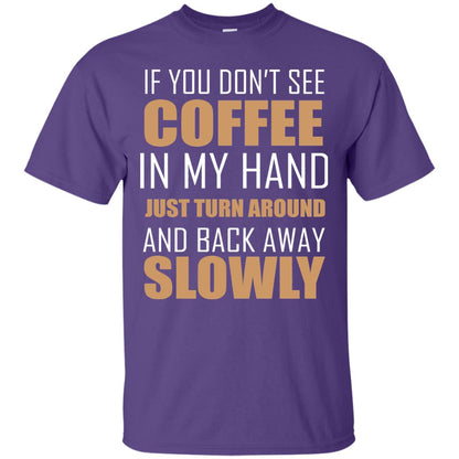 If You Dont See Coffee In My Hand Just Turn Aroud And Back Away Slowly Purple