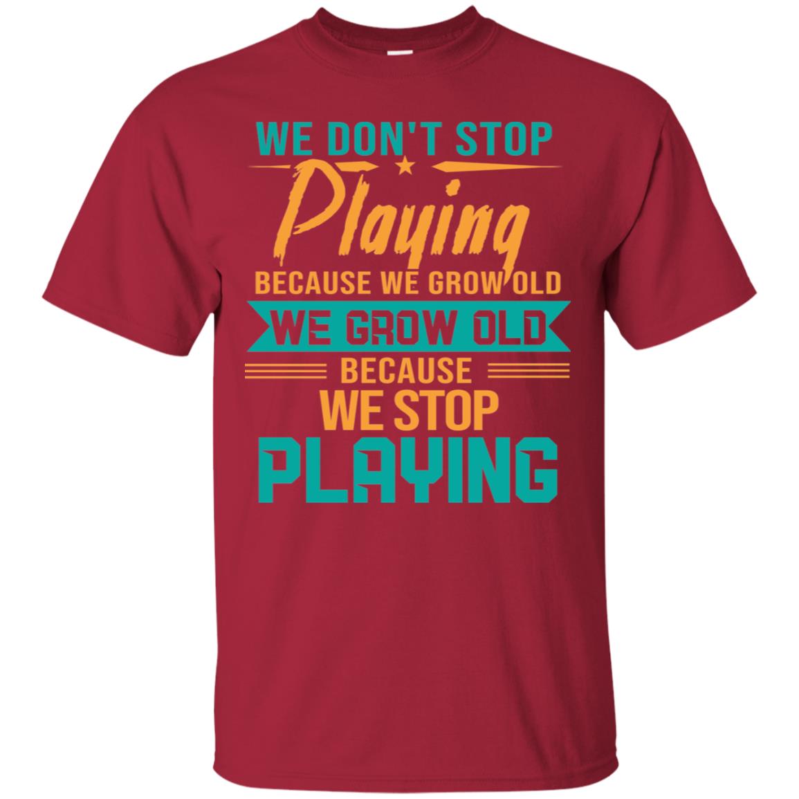 We Don't Stop Playing Because We Grow Old We Grow Old Because We Stop Playing Cardinal