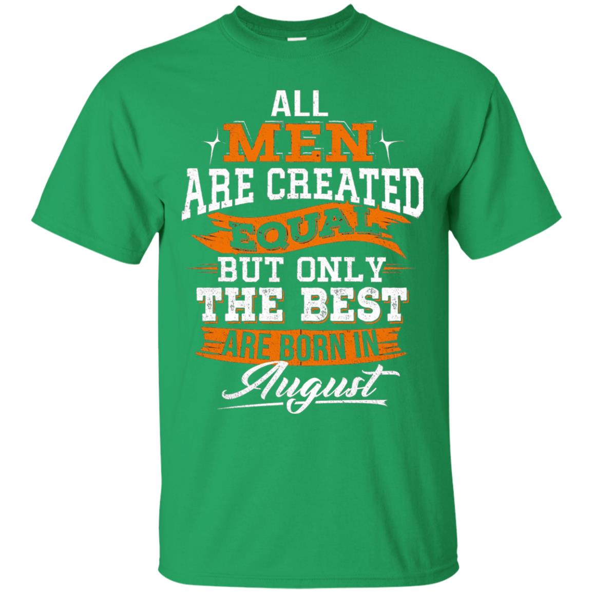 All Men Are Created Equal But The Best Born In August T-shirt Irish Green