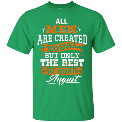 All Men Are Created Equal But The Best Born In August T-shirt Irish Green