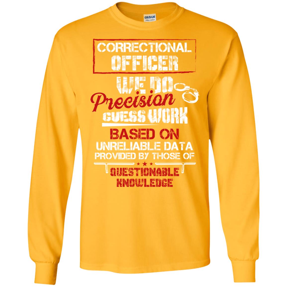 Correctional Officer We Do Precision Guess Work Based On Unreliable Data Provided By Those Of Questionable Knowledge Gold