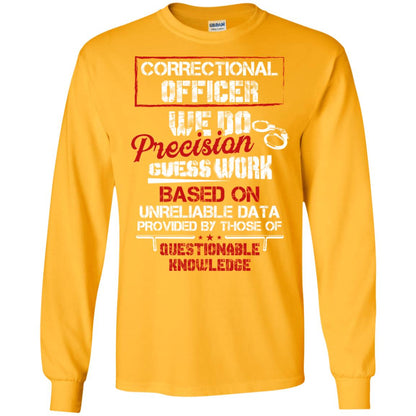 Correctional Officer We Do Precision Guess Work Based On Unreliable Data Provided By Those Of Questionable Knowledge Gold