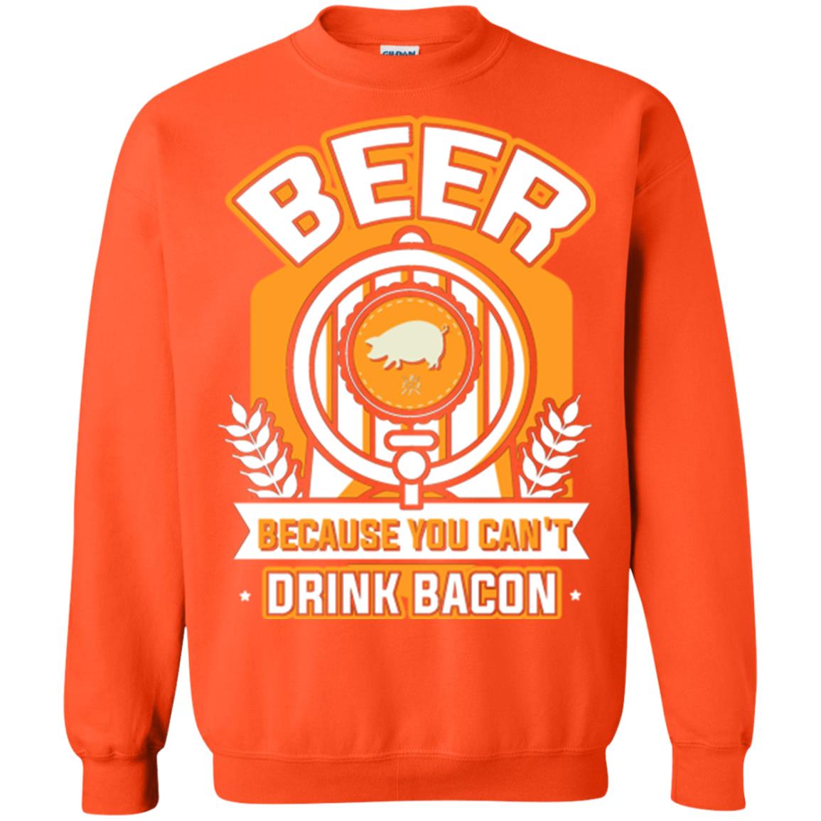 Beer T-shirt Because You Can't Drink Bacon Orange