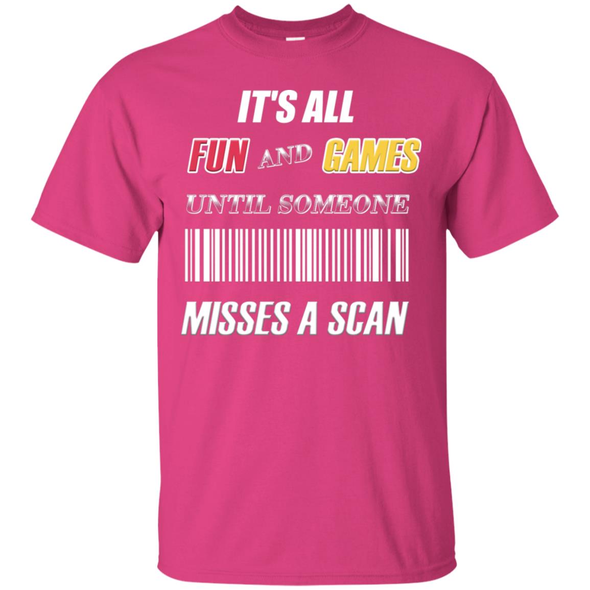 It's All Fun And Games Until Someone Misses A Scan Ggift Shirt Heliconia