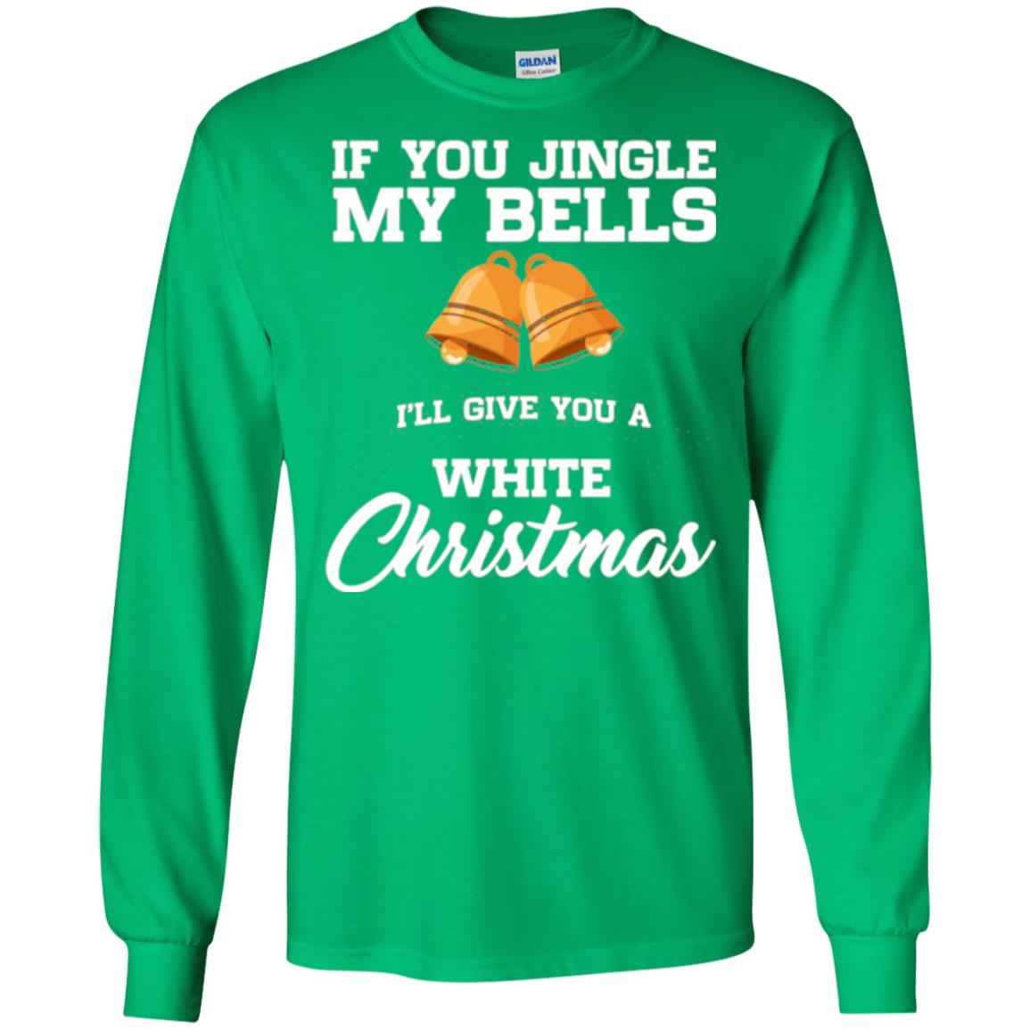 Christmas T-shirt If You Jingle My Bells I_ll Give You A White Christmas Irish Green