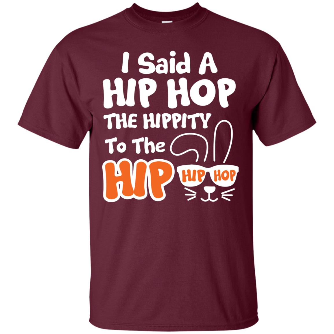 I Said A Hip Hop The Hippity To The Hip Hip Hop Easter Holiday T-shirt Maroon