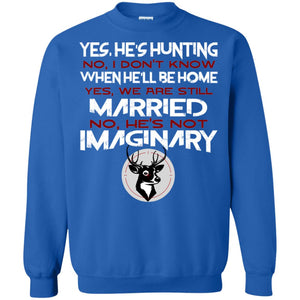 He's Hunting I Don't Know When He Be Home We Are Still Married He's Not Imaginary My Hunting Husband Shirt For WifeG180 Gildan Crewneck Pullover Sweatshirt 8 oz.