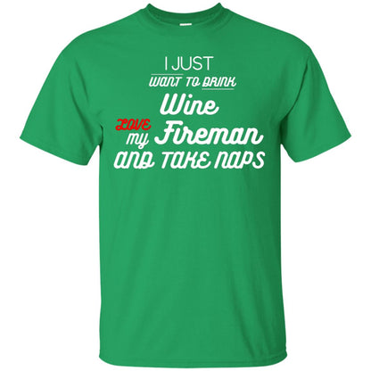 I Just Want To Drink Wine Love My Fireman And Take Naps Shirt Irish Green