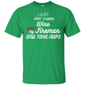 I Just Want To Drink Wine Love My Fireman And Take Naps ShirtG200 Gildan Ultra Cotton T-Shirt