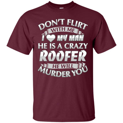 Roofer T-shirt Don_t Flirt With Me I Love My Crazy Maroon