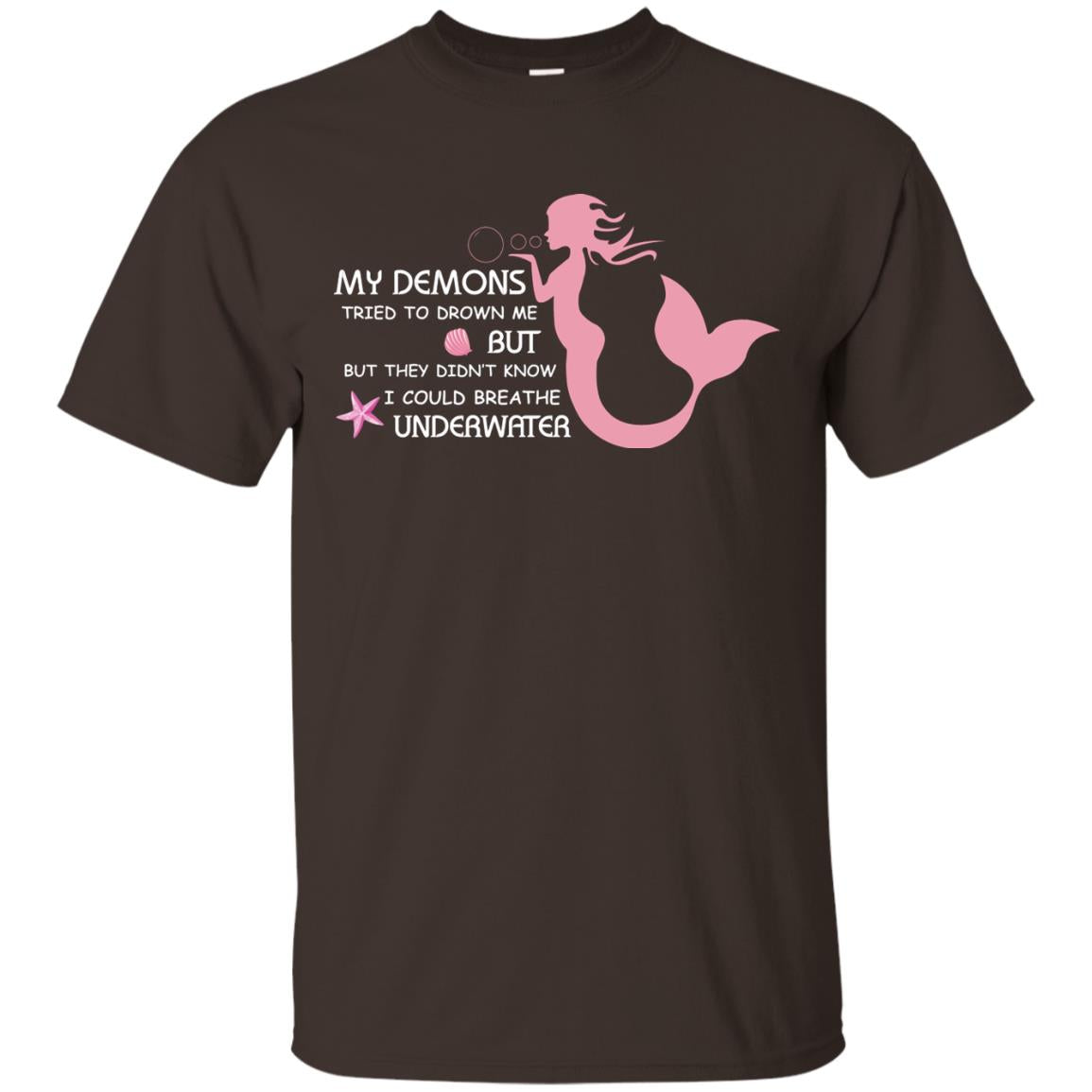 My Demons Tried To Drown Me But They Didn_t Know I Could Breathe Underwater Mermaid Lover Shirt Dark Chocolate