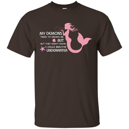 My Demons Tried To Drown Me But They Didn_t Know I Could Breathe Underwater Mermaid Lover Shirt Dark Chocolate