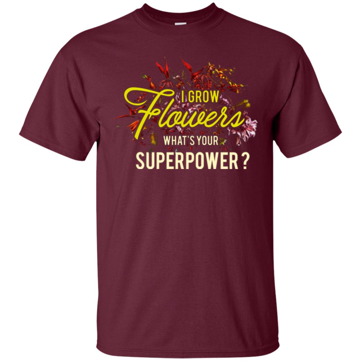 Florist T-shirt I Grow Flowers What's Your Superpower Maroon