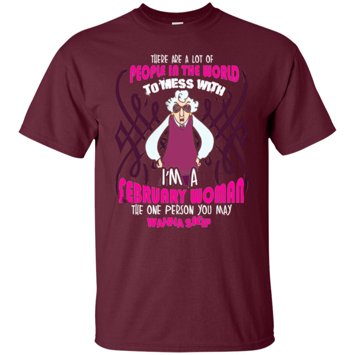 February Woman T-shirt There Are A Lot Of People In The World To Mess With Maroon