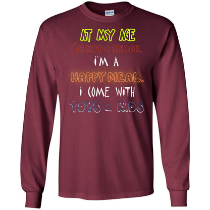 At My Age Im Not A Snack Im A Happy Meal I Come With Toy And Kids Shirt Maroon