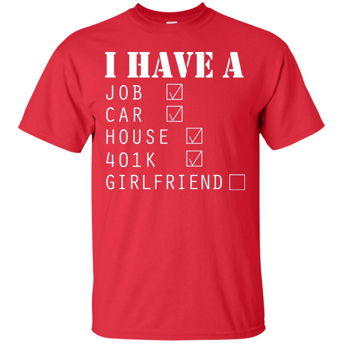 I Have A Job Car House 401k I Don_t Have Girlfriend Funny T-shirt For Mens Red