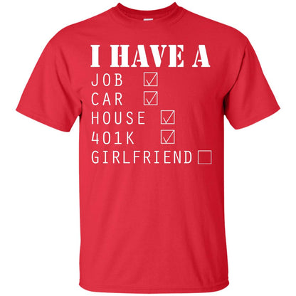 I Have A Job Car House 401k I Don_t Have Girlfriend Funny T-shirt For Mens Red