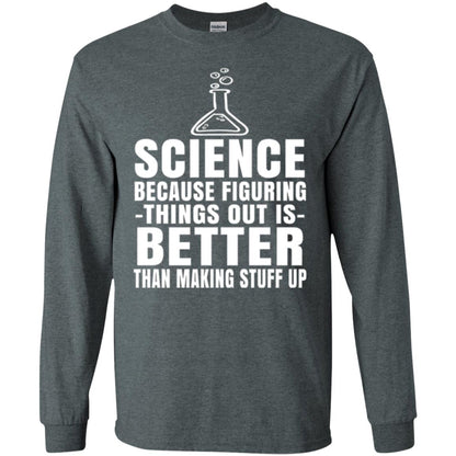 Science T-shirt Because Figuring Thing Out Is Better Than Making Stuff Up Dark Heather
