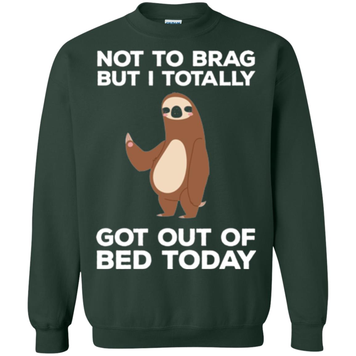 Funny Sloth T-shirt Not To Brag But I Totally Got Out Of Bed Today Forest Green