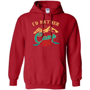 I'd Rather Be At Camp Camping Lovers Gift Shirt For Mens Of WomensG185 Gildan Pullover Hoodie 8 oz.