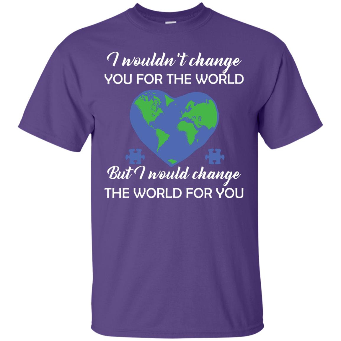 I Wouldn’t Change You For The World But I Would Change The World For You Raise Autism Awareness Gift Shirts Purple