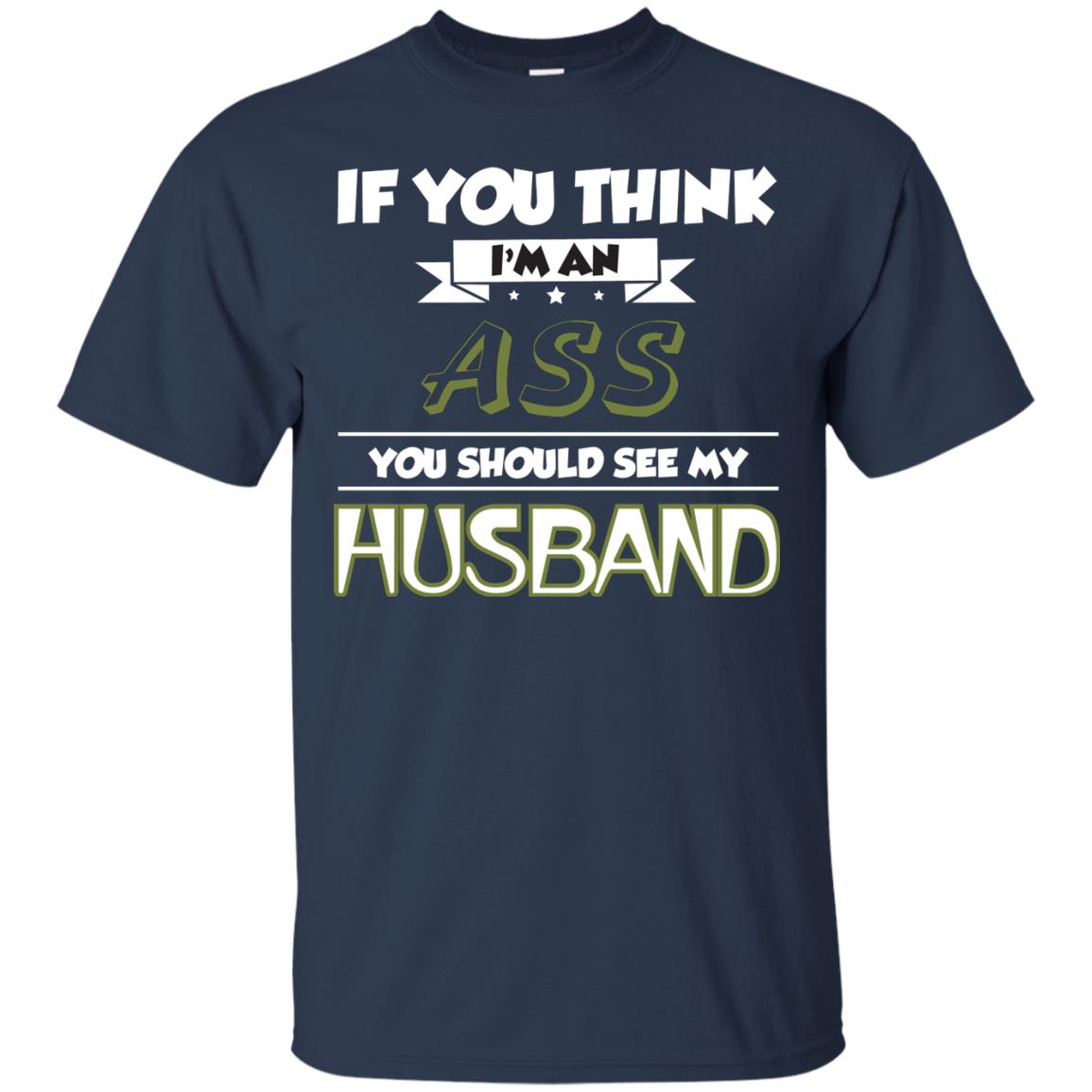 If You Think I_m An Ass You Should See My Husband Shirt For Wife Navy