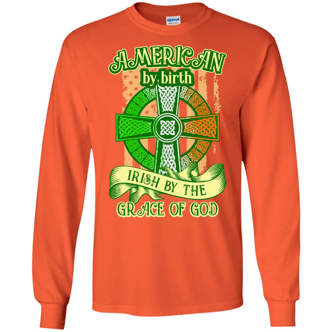 American By Birth Irish By The Grace Of God Shirt Saint Patrick_s Day Orange
