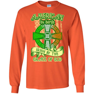 American By Birth Irish By The Grace Of God Shirt Saint Patrick_s DayG240 Gildan LS Ultra Cotton T-Shirt