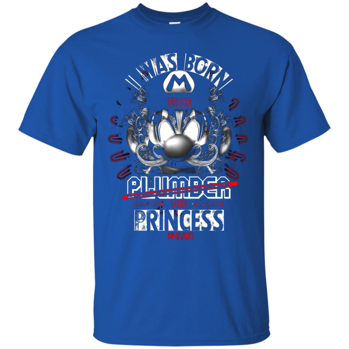 I Was Born To Be Plumber The Princess Savior Shirt Royal