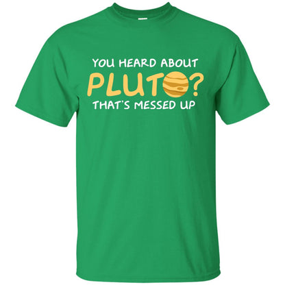You Heard About Pluto That Is Messed Up Psych Shirt Irish Green