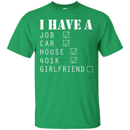 I Have A Job Car House 401k I Don_t Have Girlfriend Funny T-shirt For Mens Irish Green