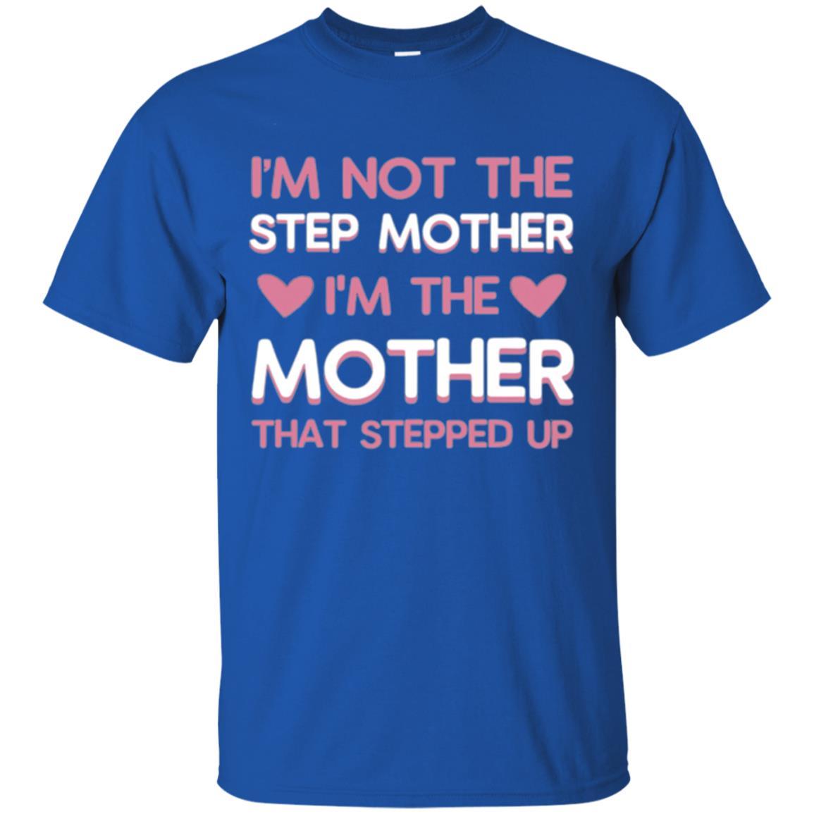 Mommy T-shirt I'm Not The Step Mother I'm The Mother That Stepped Up Royal