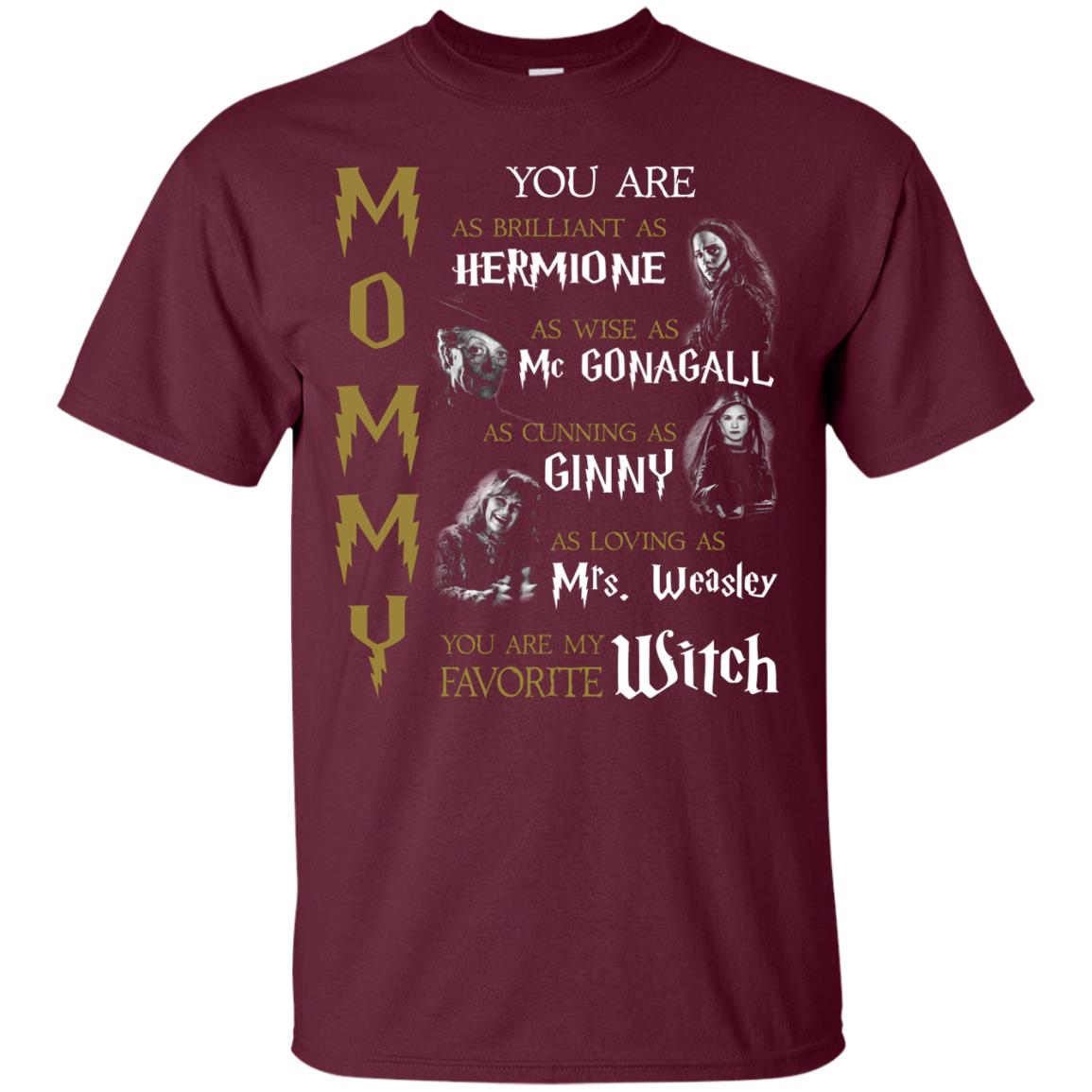 You Are As Brilliant As Hermione As Wise As Mcgonagall As Cunning As Ginny Mommy T-shirt Maroon