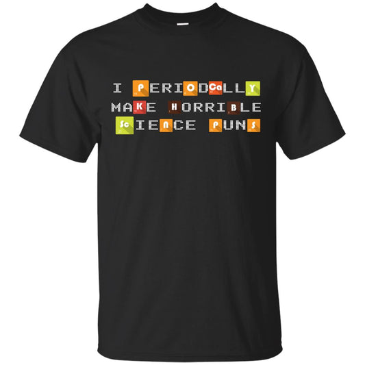 Science T-shirt I Periodically Make Horrible Science Puns Black