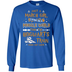 Just A March Girl Living In A Muggle World Took The Hogwarts Train Going Any WhereG240 Gildan LS Ultra Cotton T-Shirt