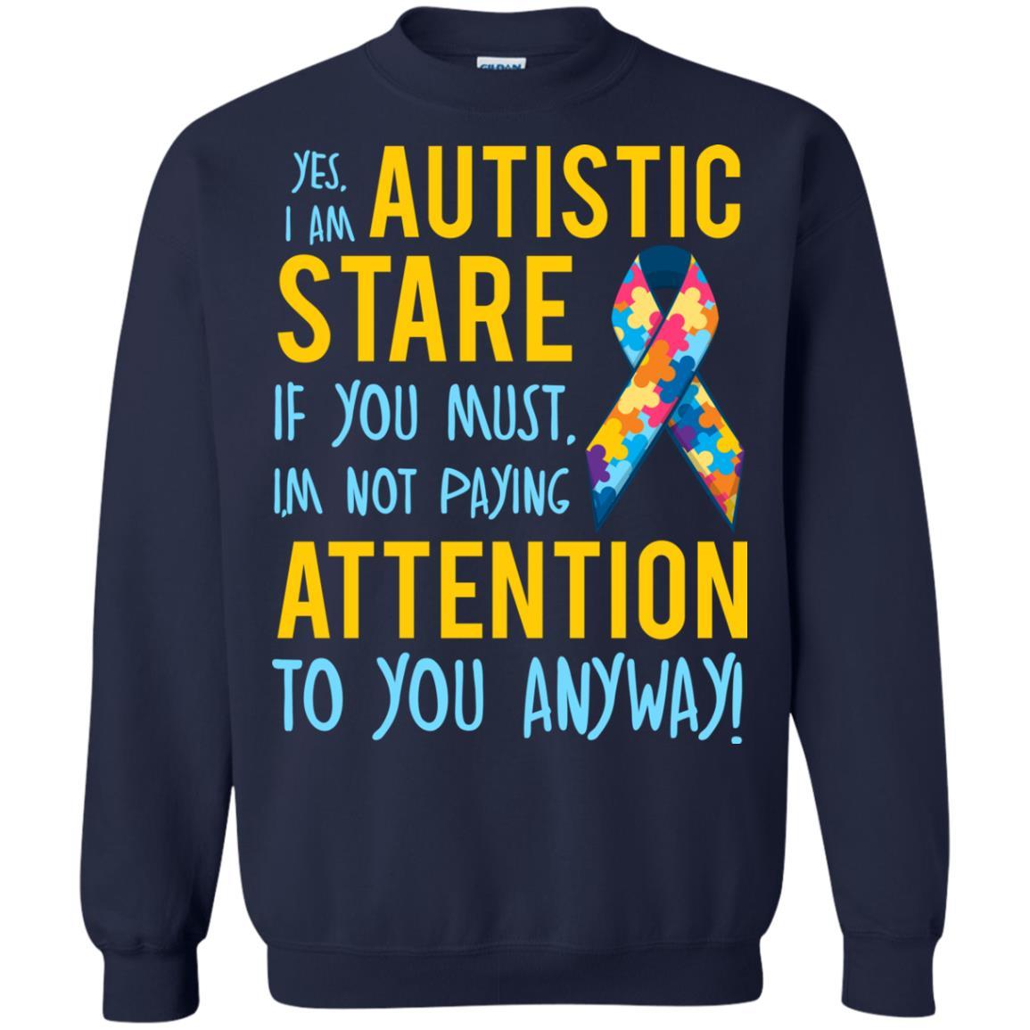 Autistic T-shirt Yes, I Am Autistic Stare If You Must, I'm Not Paying Attention To You Anyway Navy