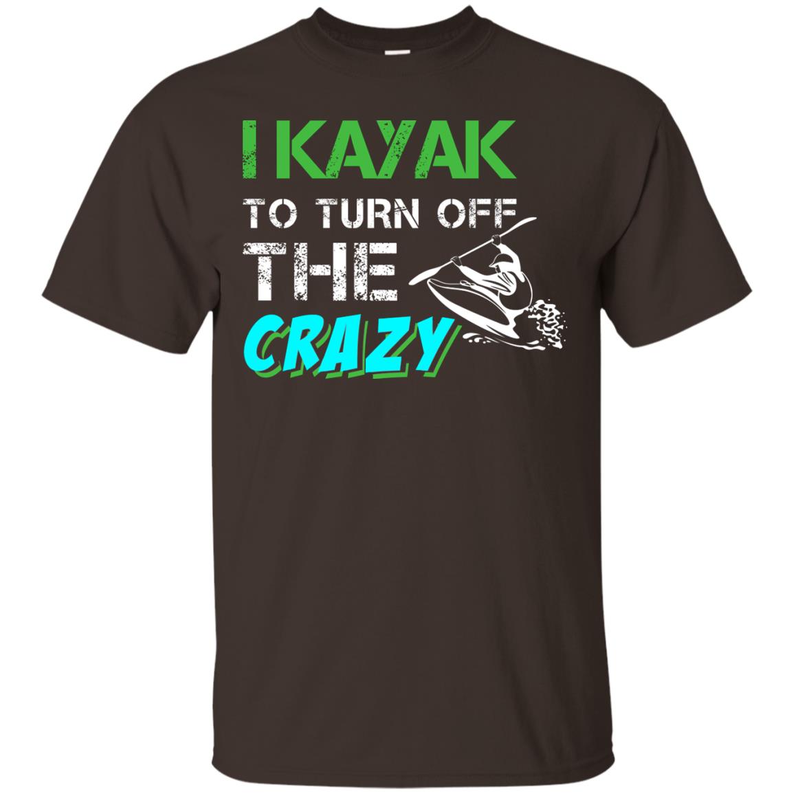 I Kayak To Turn Off The Crazy Kayaking T-shirt Dark Chocolate