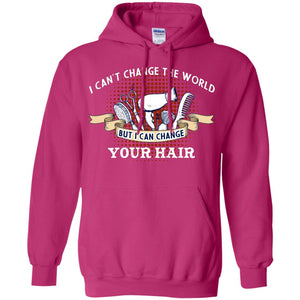 I Can't Change The World But I Can Change Your Hair Hairstylist Shirt For Mens WomensG185 Gildan Pullover Hoodie 8 oz.