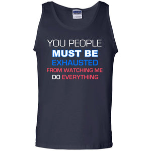 You People Must Be Exhausted From Watching Me Do Everything ShirtG220 Gildan 100% Cotton Tank Top