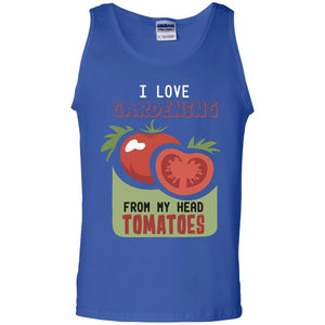 I Love Gardening From My Head Tomatoes Tomatoes Lovers ShirtG220 Gildan 100% Cotton Tank Top